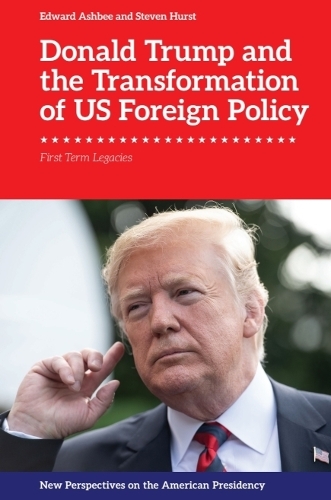 Donald Trump and the Transformation of US Foreign Policy: First Term Legacies.