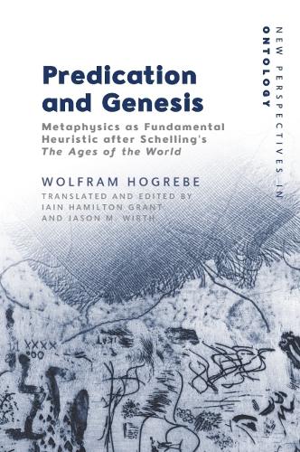 Predication and Genesis: Metaphysics as Fundamental Heuristic after Schelling's The Ages of the World.