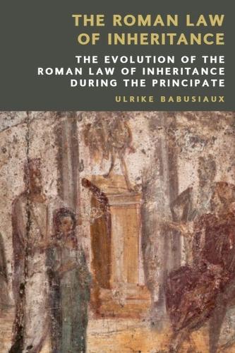 The Roman Law of Inheritance: The Evolution of the Roman Law of Inheritance during the Principate.