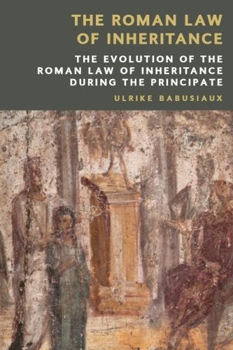 The Roman Law of Inheritance: The Evolution of the Roman Law of Inheritance during the Principate.