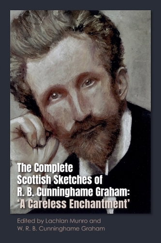 The Complete Scottish Sketches of R.B. Cunninghame Graham: 'A Careless Enchantment'.