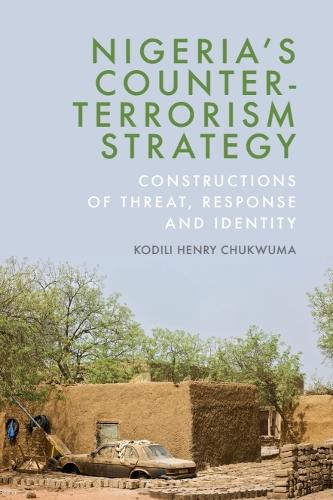 Nigeria's Counter-Terrorism Strategy: Constructions of Threat, Response and Identity.