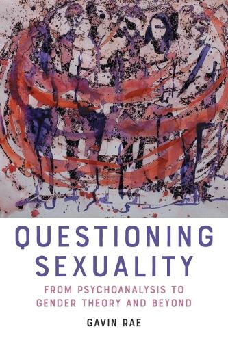 Questioning Sexuality: From Psychoanalysis to Gender Theory and Beyond.