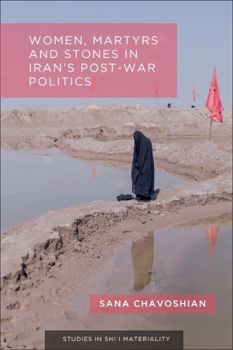 Women, Martyrs and Stones in Iran's Post-War Politics.