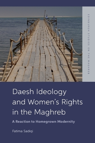 Daesh Ideology and Women's Rights in the Maghreb: A Reaction to Homegrown Modernity.