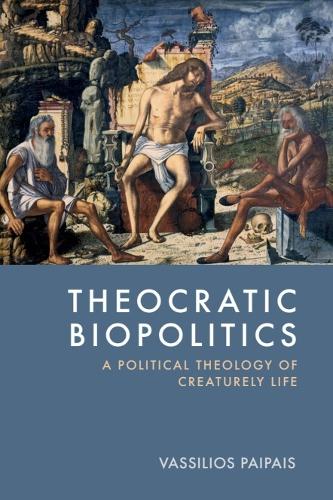 Theocratic Biopolitics: A Political Theology of Creaturely Life.
