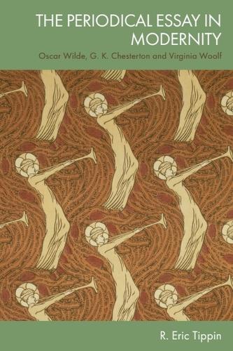 The Periodical Essay in Modernity: Oscar Wilde, G. K. Chesterton and Virginia Woolf.