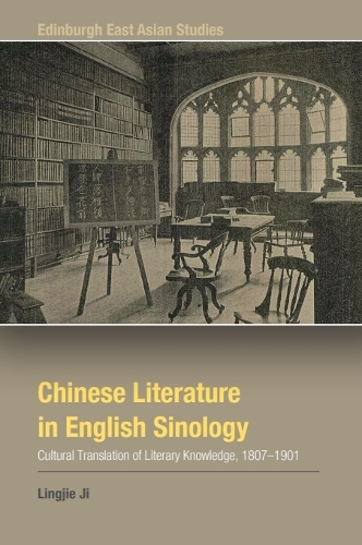 Chinese Literature in English Sinology: Cultural Translation of Literary Knowledge, 1807-1901.