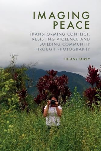 Imaging Peace: Transforming Conflict, Resisting Violence and Building Community through Photography.