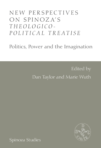 New Perspectives on Spinoza's Theologico-Political Treatise: Politics, Power and the Imagination.