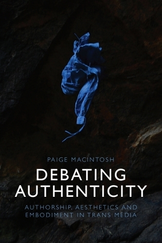 Debating Authenticity: Authorship, Aesthetics and Embodiment in Trans Media.