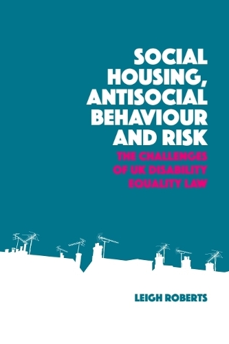 Social Housing, Antisocial Behaviour and Risk: The Challenges of UK Disability Equality Law.
