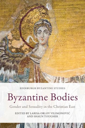 Byzantine Bodies: Gender and Sexuality in the Christian East.