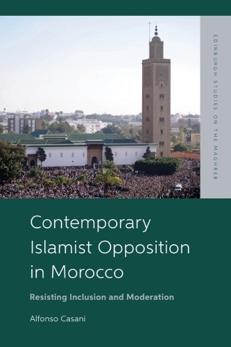Contemporary Islamist Opposition in Morocco: Resisting Inclusion and Moderation.