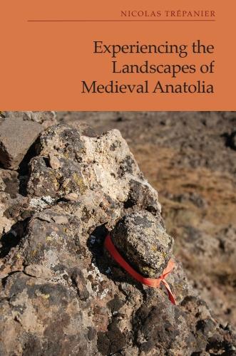 Experiencing the Landscapes of Medieval Anatolia.