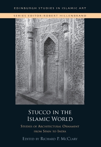 Stucco in the Islamic World: Studies of Architectural Ornament from Spain to India.