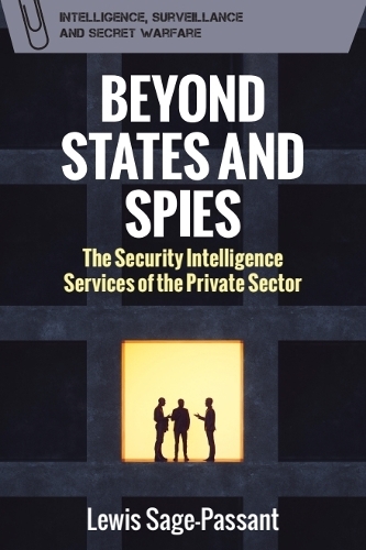 Beyond States and Spies: The Security Intelligence Services of the Private Sector. New in Paperpack