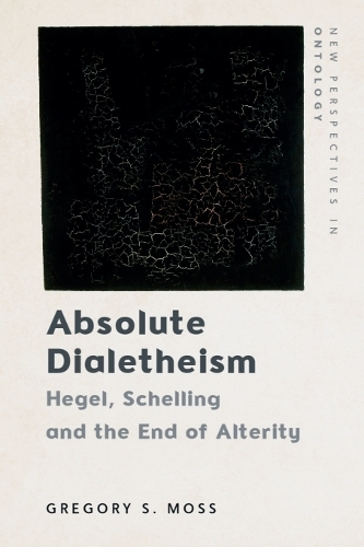 Absolute Dialetheism: Hegel, Schelling and the End of Alterity.