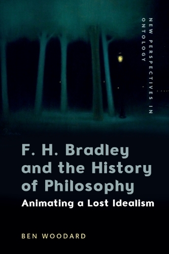 F. H. Bradley and the History of Philosophy: Animating a Lost Idealism.