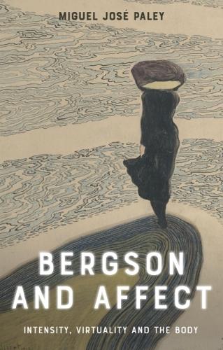Bergson and Affect: Intensity, Virtuality and the Body.