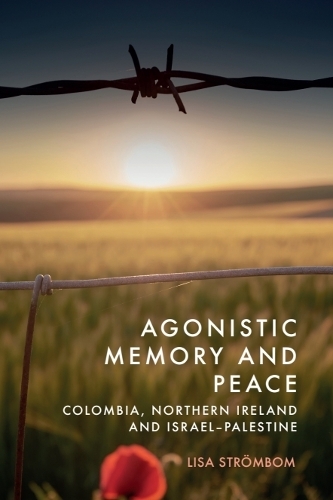 Agonistic Memory and Peace: Colombia, Northern Ireland and Israel-Palestine.