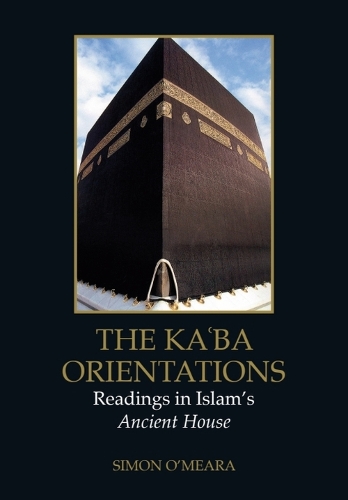The Ka?ba Orientations: Readings in Islam's Ancient House. New in Paperback