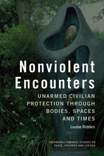 Nonviolent Encounters: Unarmed Civilian Protection through Bodies, Spaces and Times.