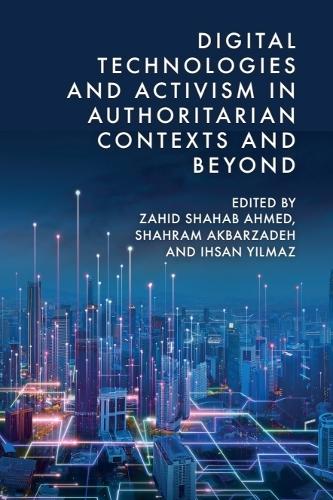Digital Technologies and Activism in Authoritarian Contexts and Beyond.