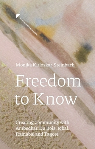 Freedom to Know: Creating Community with Ambedkar, Du Bois, Iqbal, Ramabai and Tagore.