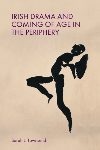 Irish Drama and Coming of Age in the Periphery.