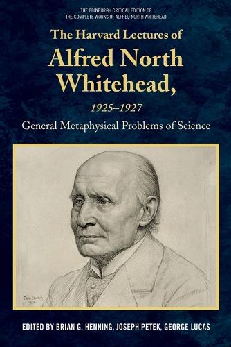 The Harvard Lectures of Alfred North Whitehead, 1925 - 1927: The General Metaphysical Problems of Science.