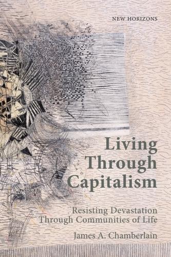 Living Through Capitalism: Resisting Devastation Through Communities of Life.