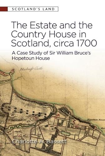 The Estate and the Country House in Scotland, circa 1700: A Case Study of Sir William Bruce's Hopetoun House.