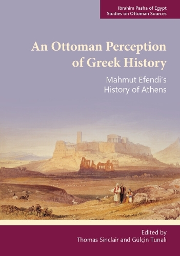 An Ottoman Perception of Greek History: Mahmut Efendi's History of Athens.
