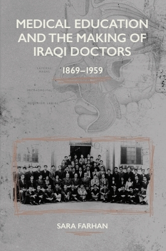 Medical Education and the Making of Iraqi Doctors, 1869-1959.