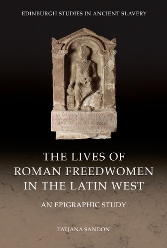 The Lives of Roman Freedwomen in the Latin West: An Epigraphic Study.
