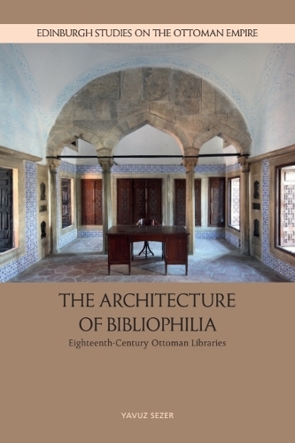 The Architecture of Bibliophilia: Eighteenth-Century Ottoman Libraries.