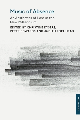 Music of Absence: An Aesthetics of Loss in the New Millennium.