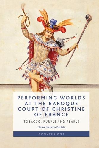 Performing Worlds at the Baroque Court of Christine of France: Tobacco, Purple and Pearls.