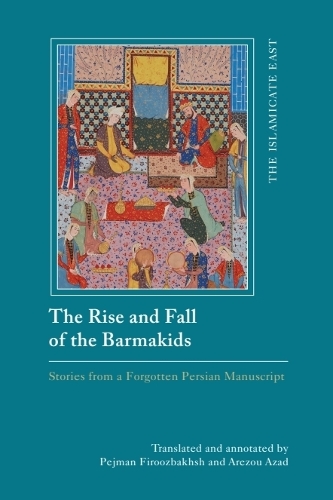 The Rise and Fall of the Barmakids: Stories from a Forgotten Persian Manuscript.