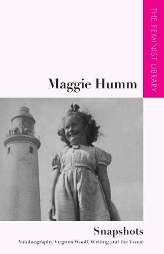 Maggie Humm - Snapshots: Autobiography, Virginia Woolf, Writing and the Visual.
