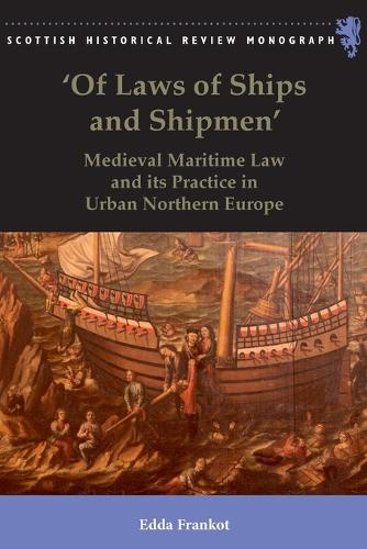 Of Laws of Ships and Shipmen': Medieval Maritime Law and its Practice in Urban Northern Europe.