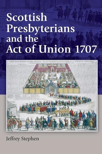 Scottish Presbyterians and the Act of Union 1707.