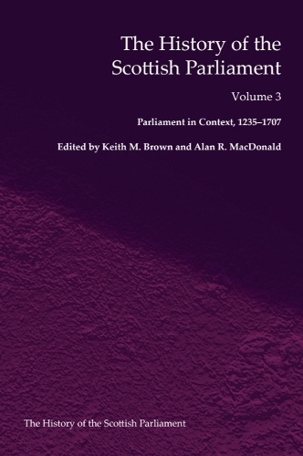 The History of the Scottish Parliament: Parliament in Context, 1235-1707.