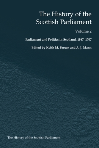 The History of the Scottish Parliament: Parliament and Politics in Scotland, 1567 to 1707.