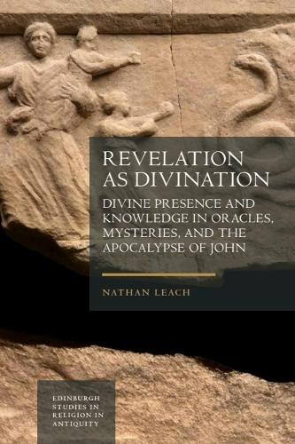 Revelation as Divination: Divine Presence and Knowledge in Oracles, Mysteries, and the Apocalypse of John.