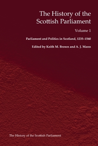 The History of the Scottish Parliament: Parliament and Politics in Scotland, 1235-1560.