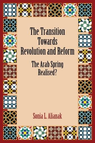 The Transition Towards Revolution and Reform: The Arab Spring Realised?.