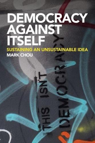 Democracy Against Itself: Sustaining an Unsustainable Idea. New in Paperback