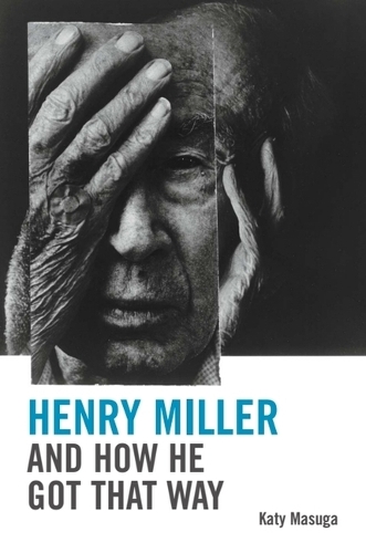 Henry Miller and How He Got That Way.